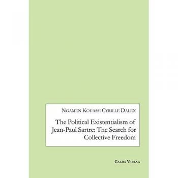 The Political Existentialism of Jean-Paul Sartre: The Search for Collective Freedom