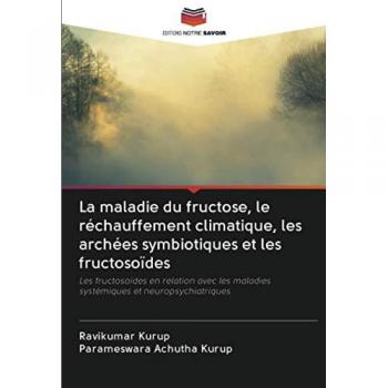 La maladie du fructose, le réchauffement climatique, les archées symbiotiques et les fructosoïdes: Les fructosoïdes en relation avec les maladies systémiques et neuropsychiatriques