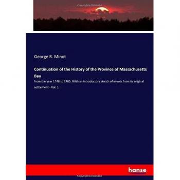 Continuation of the History of the Province of Massachusetts Bay: from the year 1748 to 1765. With an introductory sketch of events from its original settlement