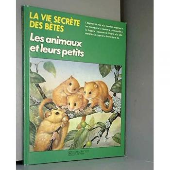La Vie Secrète Des Bêtes : Les Animaux Et Leurs Petits