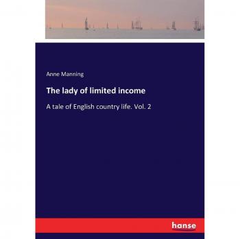 The lady of limited income: A tale of English country life. Vol. 2
