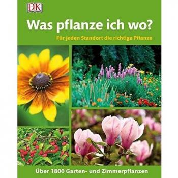 Was pflanze ich wo?: Für jeden Standort die richtige Pflanze. Über 1.800 Garten