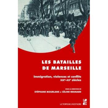 Les batailles de Marseille Immigration, violences et conflits XIXème-XXème siècles