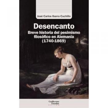 Desencanto: Breve historia del pesimismo filosófico en Alemania (1740-1869).