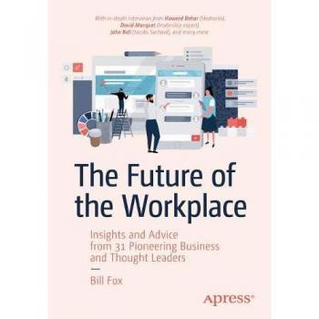 The Future of the Workplace: Insights and Advice from 31 Pioneering Business and Thought Leaders