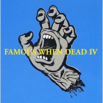 Famous When Dead IV