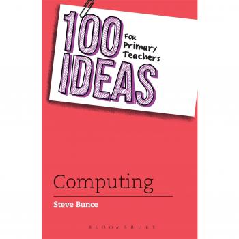 100 Ideas for Primary Teachers: Computing by Steve Bunce 9781472914996