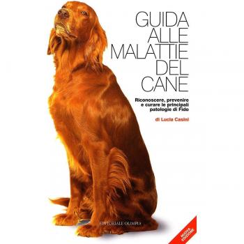 Guida alle malattie del cane. Riconoscere, prevenire e curare le principali patologie di Fido