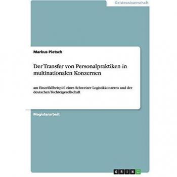 Der Transfer von Personalpraktiken in multinationalen Konzernen: am Einzelfallbeispiel eines Schweizer Logistikkonzerns und der deutschen Tochtergesellschaft