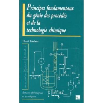 Fauduet Principes Fondamentaux Du Génie Des Procédés Et De La Technologie Chimique : Aspects Théoriques Et Pratiques