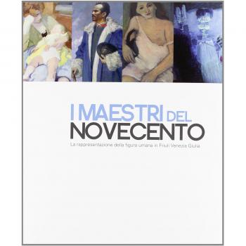 I maestri del novecento. La rappresentazione della figura umana in Friuli Venezia Giulia