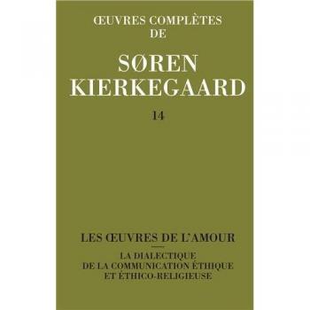 Oeuvres complètes, tome 14 : Les Oeuvres de l'amour et "la Dialectique de la communication éthique et éthico religieuse"