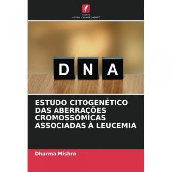 Mishra, Dharma: ESTUDO CITOGENÉTICO DAS ABERRAÇÕES CROMOSSÓMICAS ASSOCIADAS À LEUCEMIA