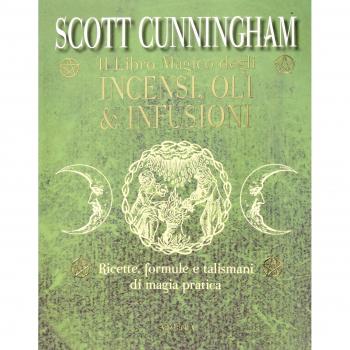 Il libro magico degli incensi, oli & infusioni. Ricette, formule e talismani di magia pratica