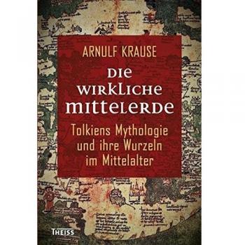 Die wirkliche Mittelerde: Tolkiens Mythologie und ihre Wurzeln im Mittelalter