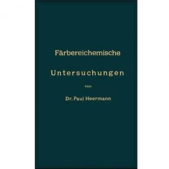 Färbereichemische Untersuchungen: Anleitung zur Untersuchung, Bewerthung und Anwendung der Wichtigsten Färberei