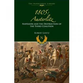 1805 Austerlitz: Napoleon and the Destruction of the Third Coalition