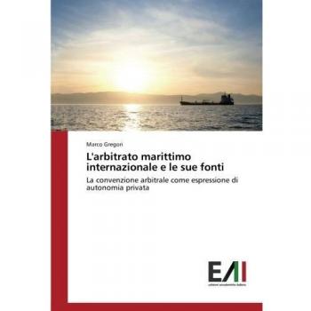 L'arbitrato marittimo internazionale e le sue fonti: La convenzione arbitrale come espressione di autonomia privata