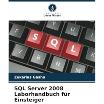 Gashu, Zekarias: SQL Server 2008 Laborhandbuch für Einsteiger