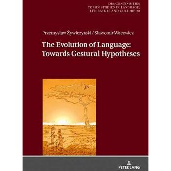 The Evolution of Language: Towards Gestural Hypotheses (Dis/Continuities / Torun Studies in Language, Literature and Culture, Band 20)
