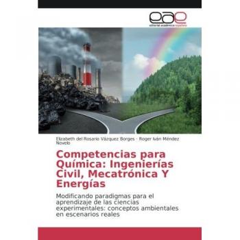 Competencias para Química: Ingenierías Civil, Mecatrónica Y Energías: Modificando paradigmas para el aprendizaje de las ciencias experimentales: conceptos ambientales en escenarios reales