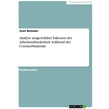 Analyse ausgewählter Faktoren der Arbeitszufriedenheit während der Corona-Pandemie
