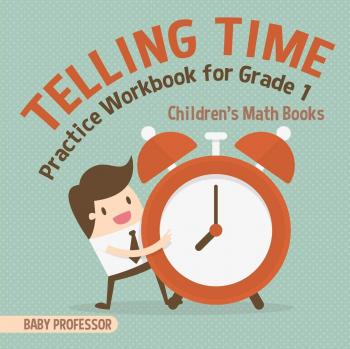 Baby: Telling Time Practice Workbook for Grade 1 | Children's Math Books