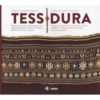 Tessidura. Manufatti e testimonianze della Sardegna nella collezione del MURATS. Museo Unico Regionale dell'Arte Tessile Sarda di Samugheo. Ediz. italiana e inglese