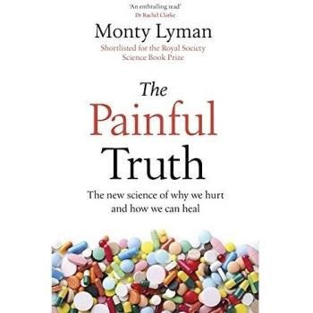 Monty Lyman The Painful Truth: The New Science Of Why We Hurt And How We Can Heal