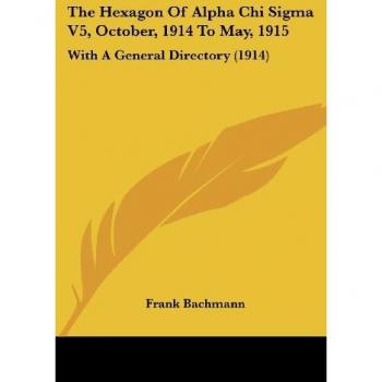The Hexagon Of Alpha Chi Sigma V5, October, 1914 To May, 1915: With A General Directory (1914)