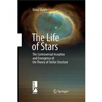 The Life of Stars: The Controversial Inception and Emergence of the Theory of Stellar Structure