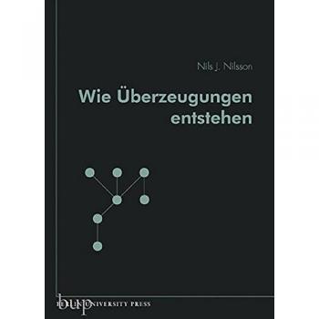 Nilsson, Nils J. Wie Überzeugungen Entstehen: Aus Dem Englischen Von Dr. Manfred Weltecke
