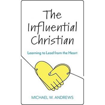 The Influential Christian: Learning to Lead from the Heart