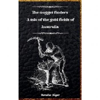 The Nugget Finders: A Tale of the Gold Fields of Australia
