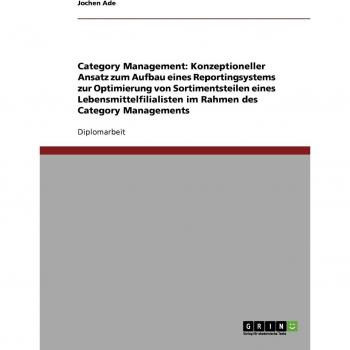 Der Aufbau eines Reportingsystems zur Optimierung von Sortimentsteilen eines Lebensmittelfilialisten: Ein konzeptioneller Ansatz im Rahmen des Category Managements