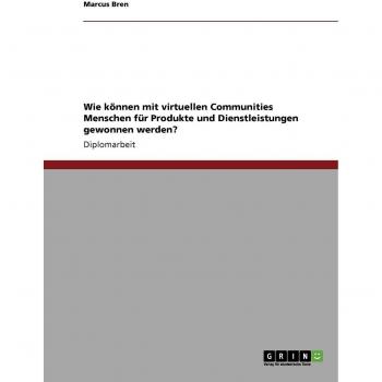 Wie können mit virtuellen Communities Menschen für Produkte und Dienstleistungen gewonnen werden?: Diplomarbeit