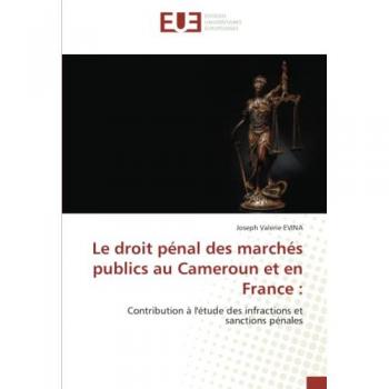 Le droit pénal des marchés publics au Cameroun et en France :: Contribution à l'étude des infractions et sanctions pénales