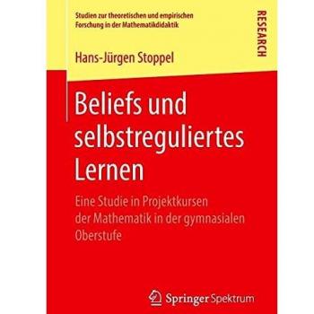 Beliefs und selbstreguliertes Lernen: Eine Studie in Projektkursen der Mathematik in der gymnasialen Oberstufe