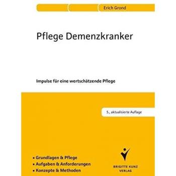 Pflege Demenzkranker: Impulse für eine wertschätzende Pflege. Grundlagen & Pflege. Aufgaben & Anforderungen. Konzepte & Methoden