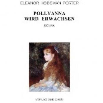 Pollyanna wird erwachsen: Roman
