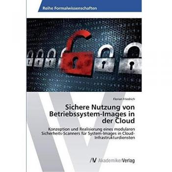 Sichere Nutzung von Betriebssystem-Images in der Cloud: Konzeption und Realisierung eines modularen Sicherheits-Scanners für System-Images in Cloud-Infrastrukturdiensten