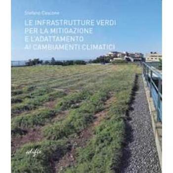 Le infrastrutture verdi per la mitigazione e l'adattamento ai cambiamenti climatici. Ediz. illustrata