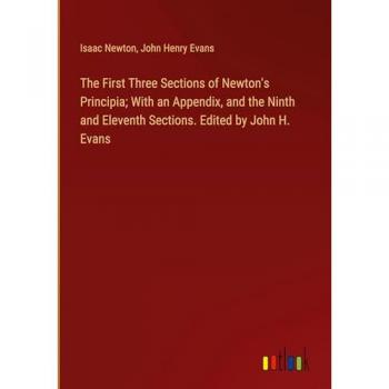Newton, Isaac: The First Three Sections of Newton's Principia; With an Appendix, and the Ninth and Eleventh Sections. Edited by John H. Evans