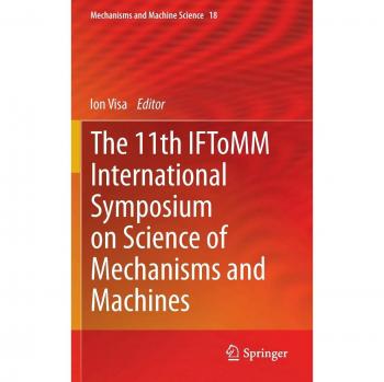The 11th IFToMM International Symposium on Science of Mechanisms and Machines (Mechanisms and Machine Science, 18, Band 18)