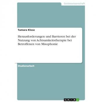 Klose, Tamara: Herausforderungen und Barrieren bei der Nutzung von Achtsamkeitstherapie bei Betroffenen von Misophonie