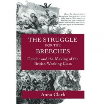 The Struggle for the Breeches: Gender and the Making of the British Working Class