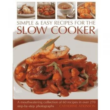 Simple & Easy Recipes for the Slow Cooker: A Mouthwatering Collection of 60 Recipes