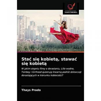 Stać się kobietą, stawać się kobietą: W jakim stopniu filmy o dorastaniu, Lilie wodne, Tomboy i Girlhood queerują linearną podróż dziewcząt ... dorastaj¿cych w kierunku kobieco¿ci?