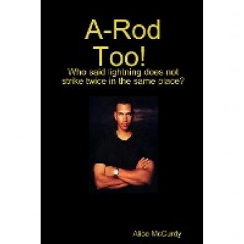 McCurdy, Alice: A-Rod Too! Who said Lightning does not Strike Twice in the same Place?