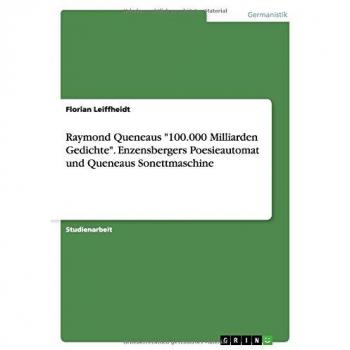 Raymond Queneaus 100.000 Milliarden Gedichte. Enzensbergers Poesieautomat und Queneaus Sonettmaschine